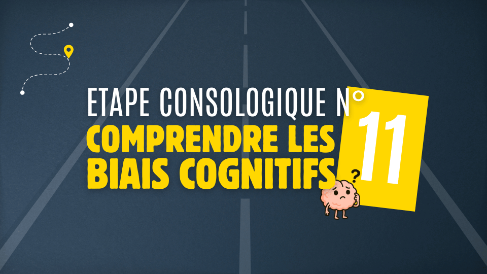 Etape 11 – Comprendre les biais cognitifs